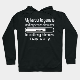 My favourite game is loading screen simulator, loading times may vary Hoodie